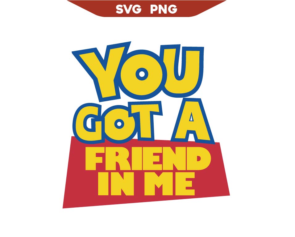 You Got A Friend In Me Toy Story Svg Png