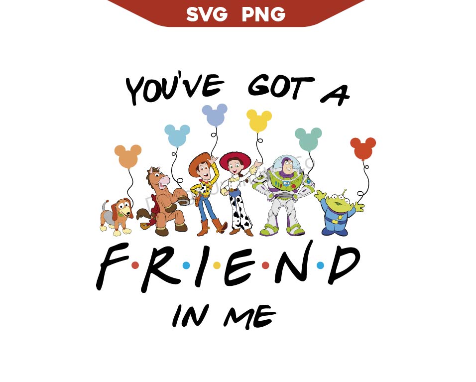 You've Got A Toy Story Friend In Me Svg Png